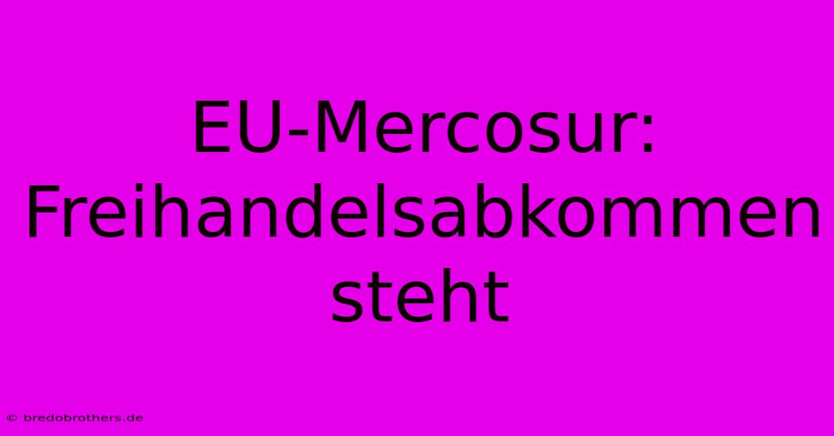 EU-Mercosur: Freihandelsabkommen Steht