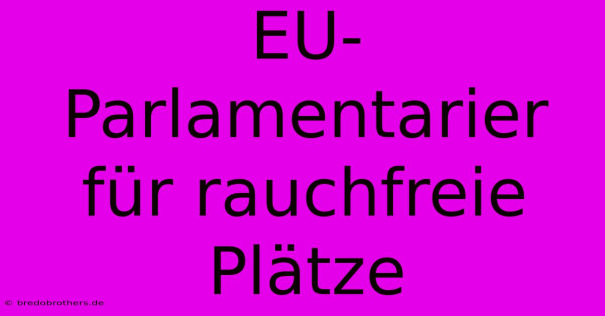 EU-Parlamentarier Für Rauchfreie Plätze