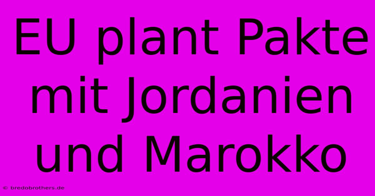 EU Plant Pakte Mit Jordanien Und Marokko