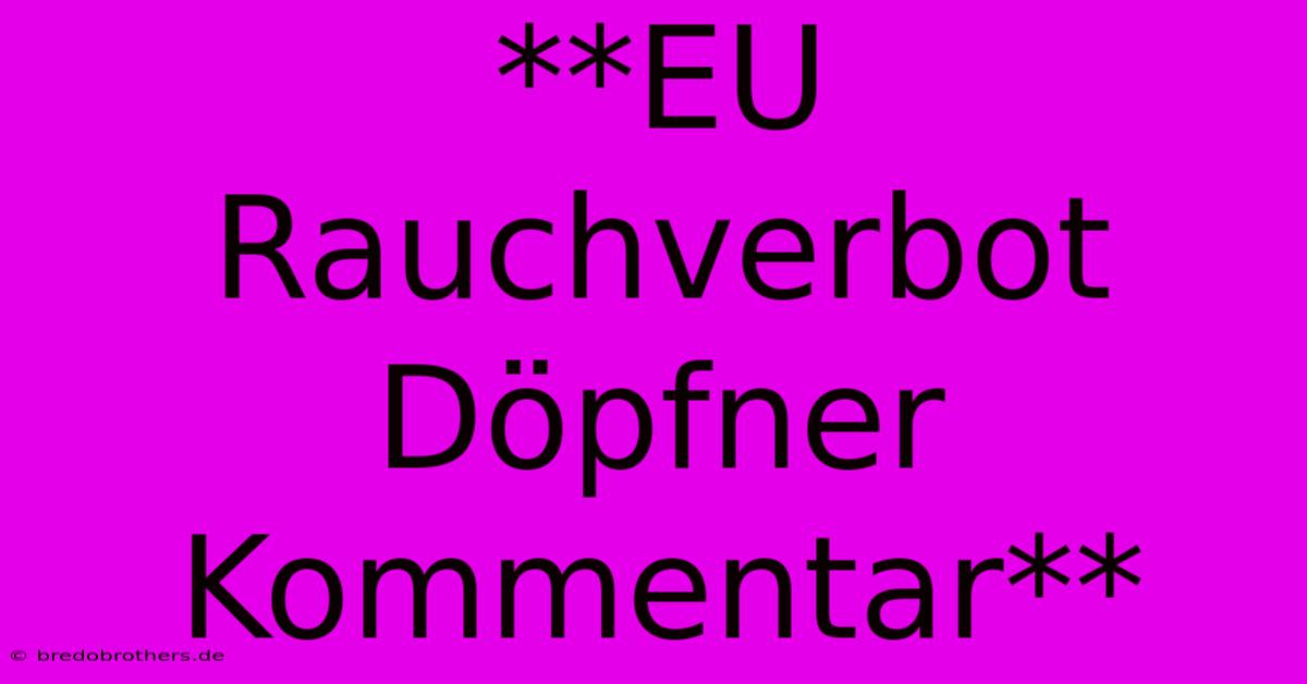 **EU Rauchverbot Döpfner Kommentar**