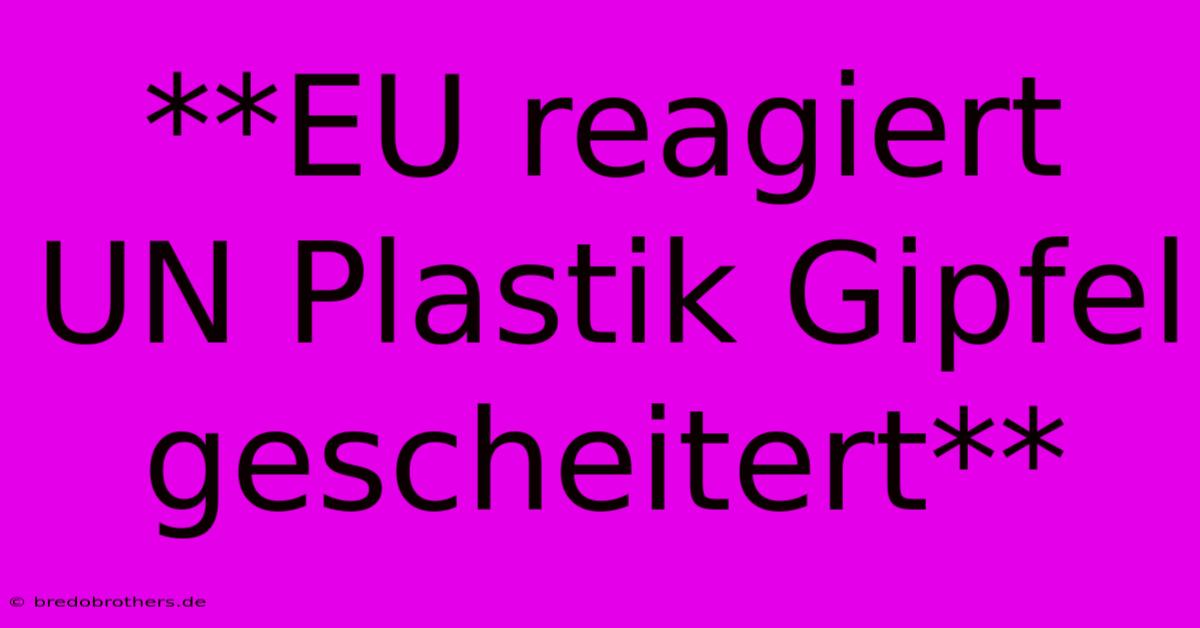 **EU Reagiert UN Plastik Gipfel Gescheitert**