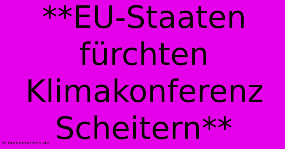 **EU-Staaten Fürchten Klimakonferenz Scheitern**