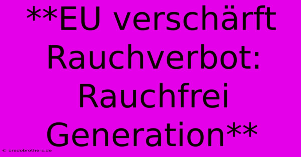 **EU Verschärft Rauchverbot: Rauchfrei Generation**