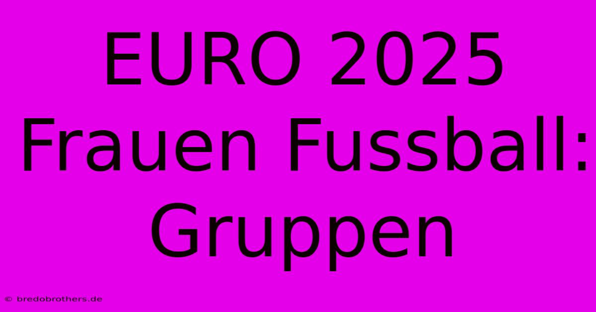 EURO 2025 Frauen Fussball: Gruppen