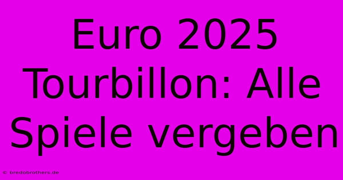 Euro 2025 Tourbillon: Alle Spiele Vergeben