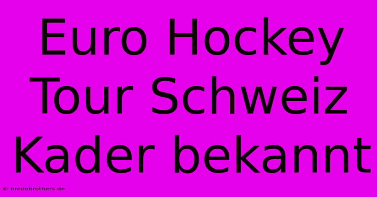 Euro Hockey Tour Schweiz Kader Bekannt