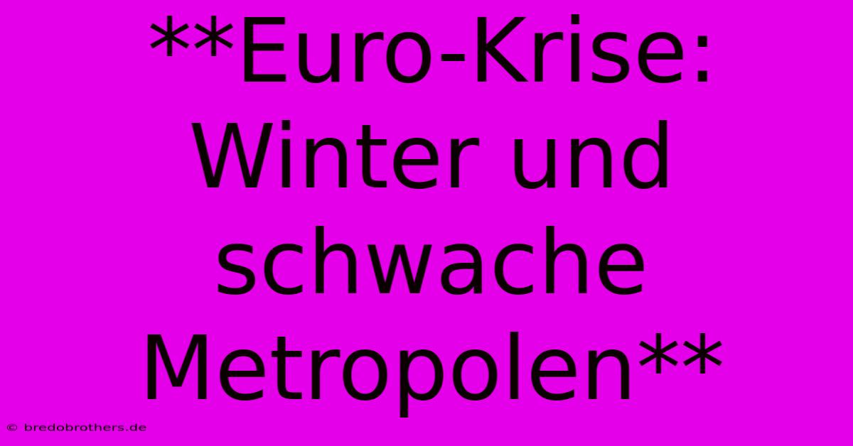 **Euro-Krise: Winter Und Schwache Metropolen**