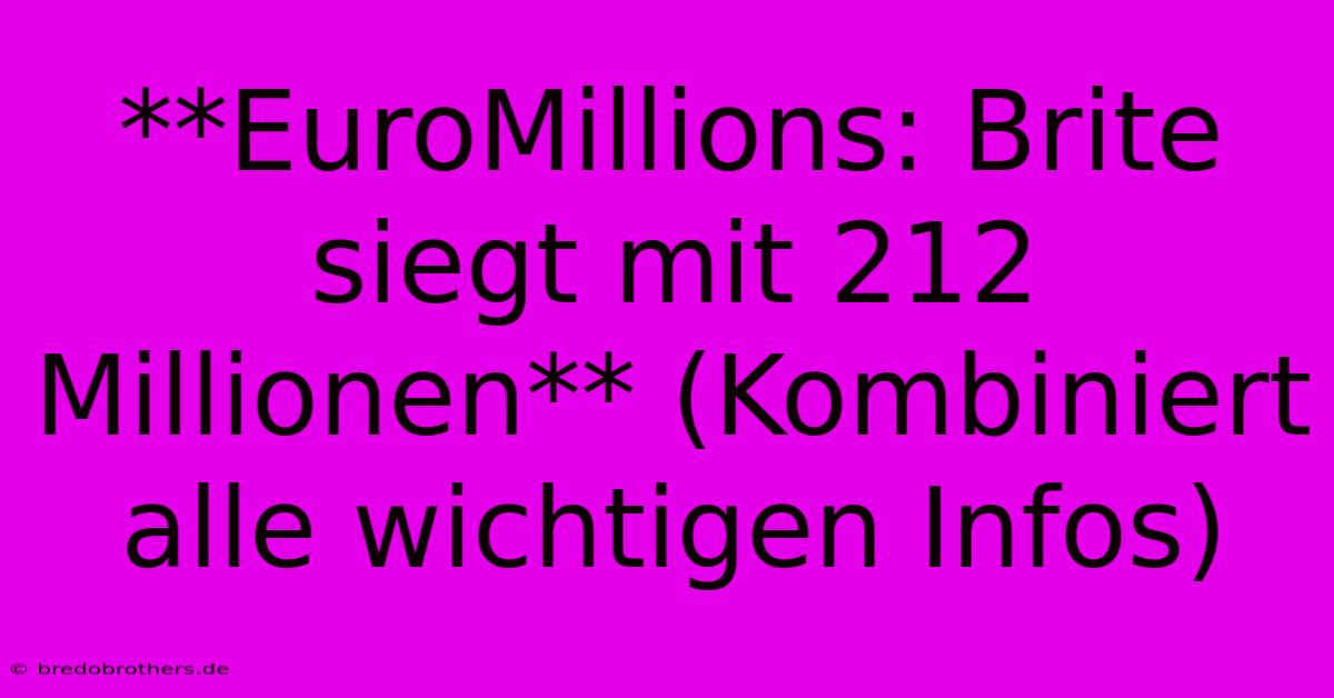 **EuroMillions: Brite Siegt Mit 212 Millionen** (Kombiniert Alle Wichtigen Infos)