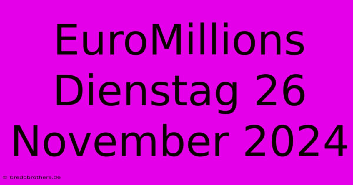 EuroMillions Dienstag 26 November 2024