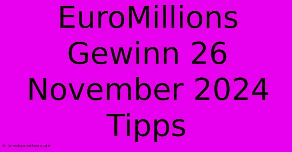 EuroMillions Gewinn 26 November 2024 Tipps