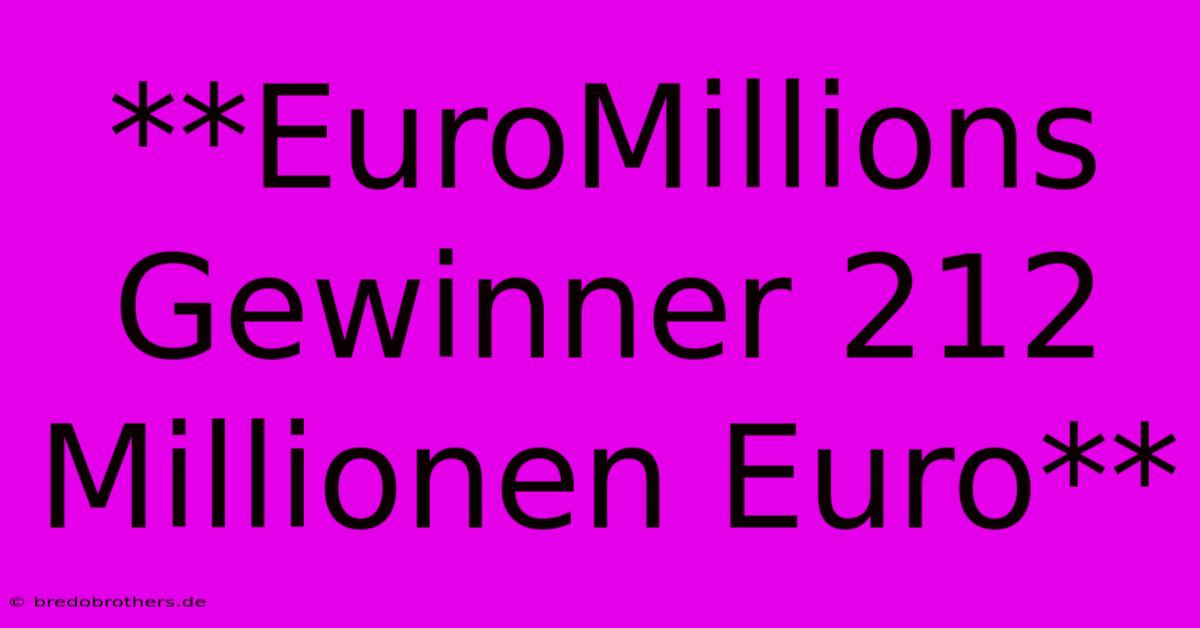 **EuroMillions Gewinner 212 Millionen Euro**