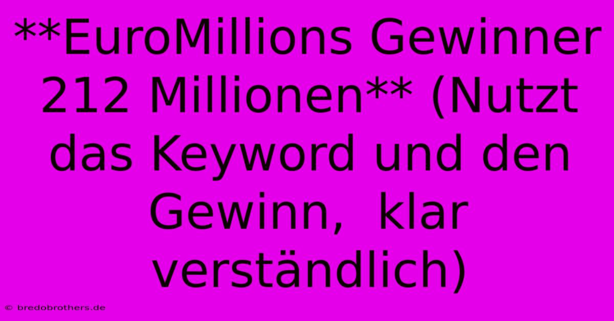 **EuroMillions Gewinner 212 Millionen** (Nutzt Das Keyword Und Den Gewinn,  Klar Verständlich)