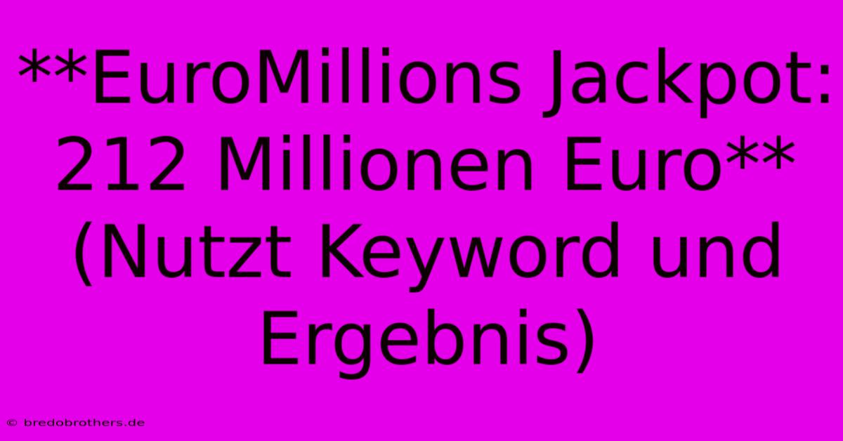 **EuroMillions Jackpot: 212 Millionen Euro** (Nutzt Keyword Und Ergebnis)