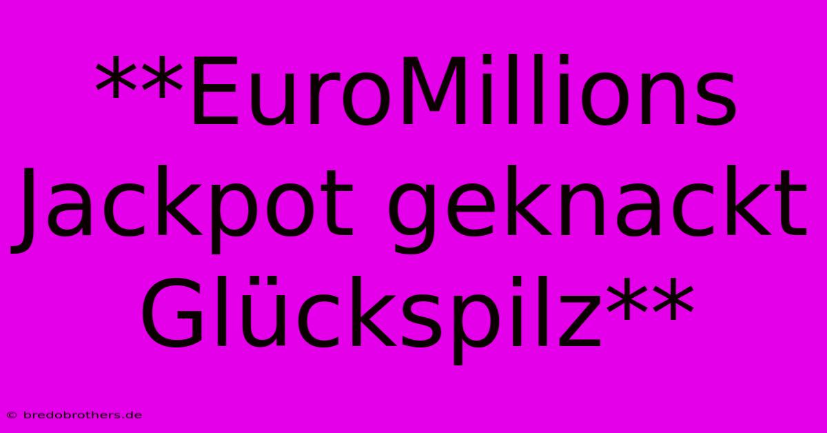 **EuroMillions Jackpot Geknackt Glückspilz**