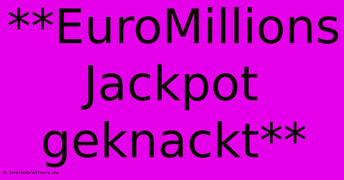 **EuroMillions Jackpot Geknackt**