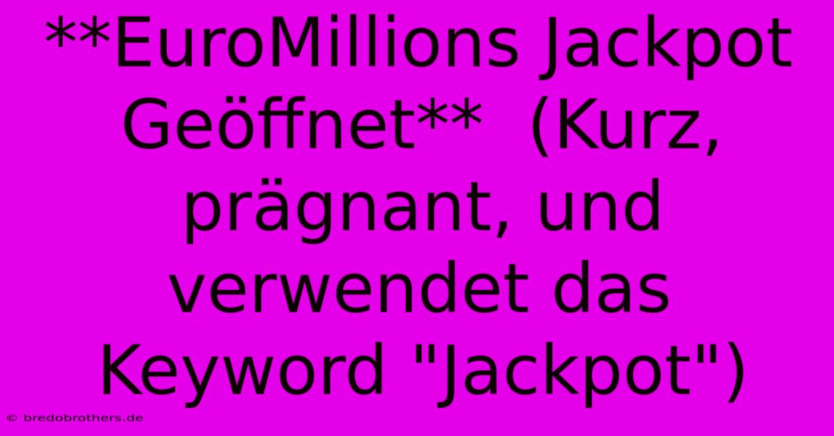 **EuroMillions Jackpot Geöffnet**  (Kurz, Prägnant, Und Verwendet Das Keyword 