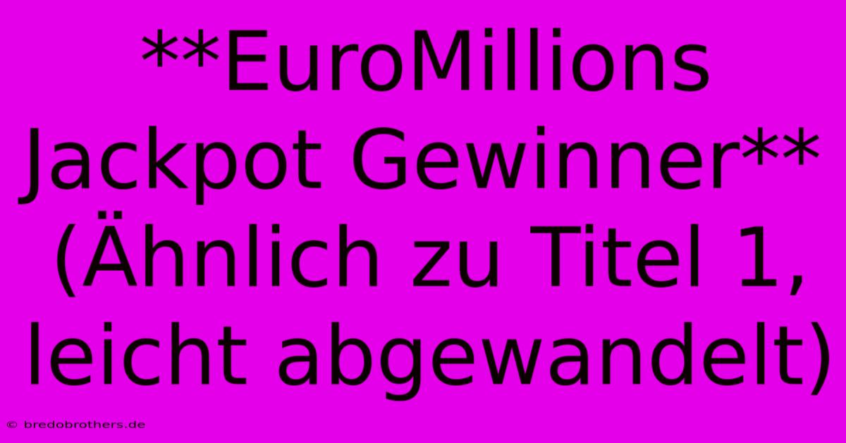 **EuroMillions Jackpot Gewinner** (Ähnlich Zu Titel 1, Leicht Abgewandelt)