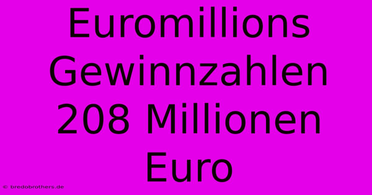 Euromillions Gewinnzahlen 208 Millionen Euro