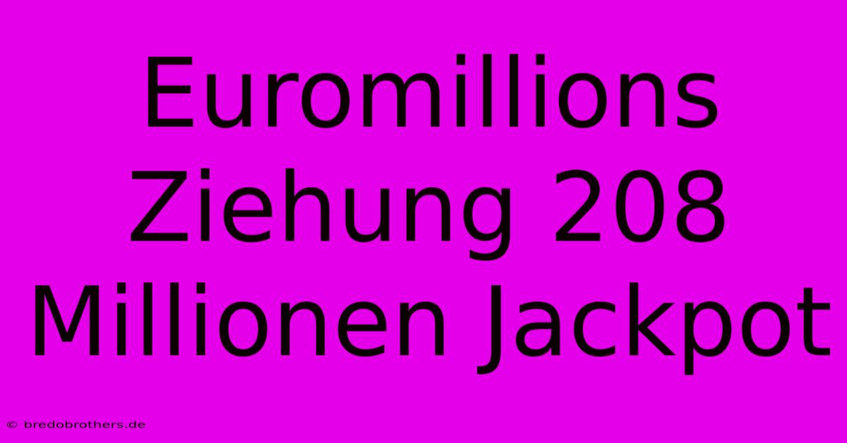 Euromillions Ziehung 208 Millionen Jackpot