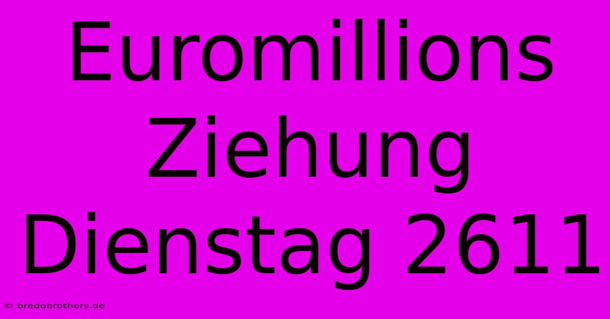 Euromillions Ziehung Dienstag 2611