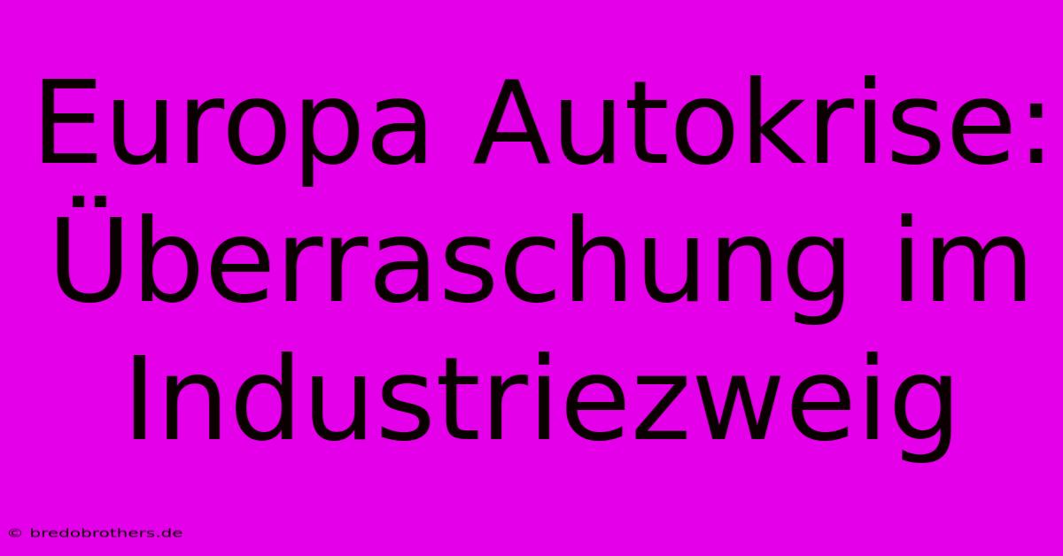 Europa Autokrise: Überraschung Im Industriezweig