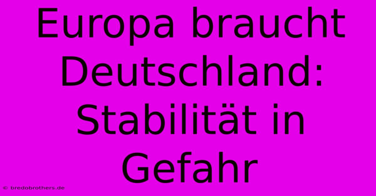 Europa Braucht Deutschland: Stabilität In Gefahr