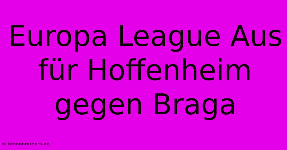 Europa League Aus Für Hoffenheim Gegen Braga