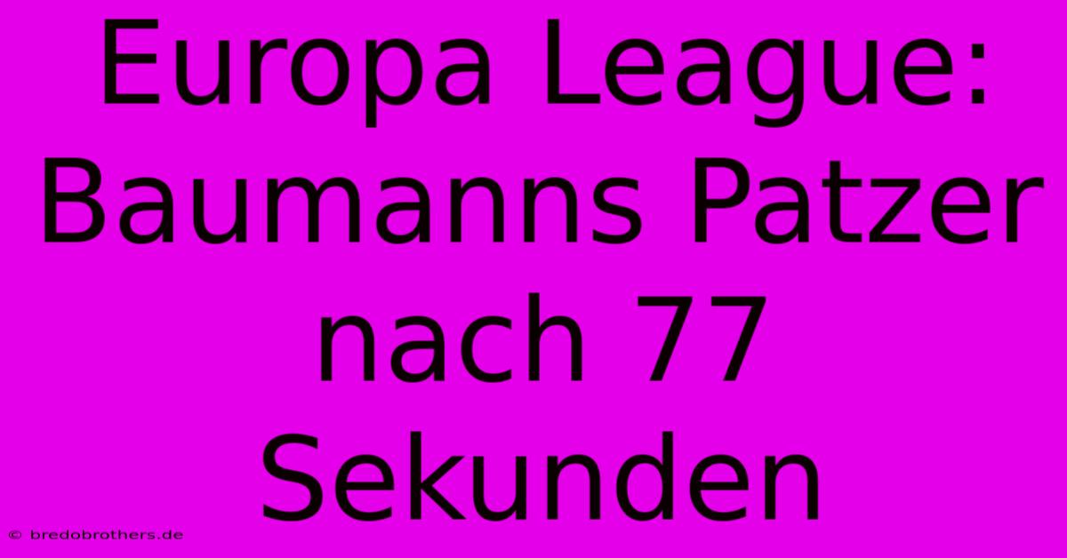 Europa League: Baumanns Patzer Nach 77 Sekunden