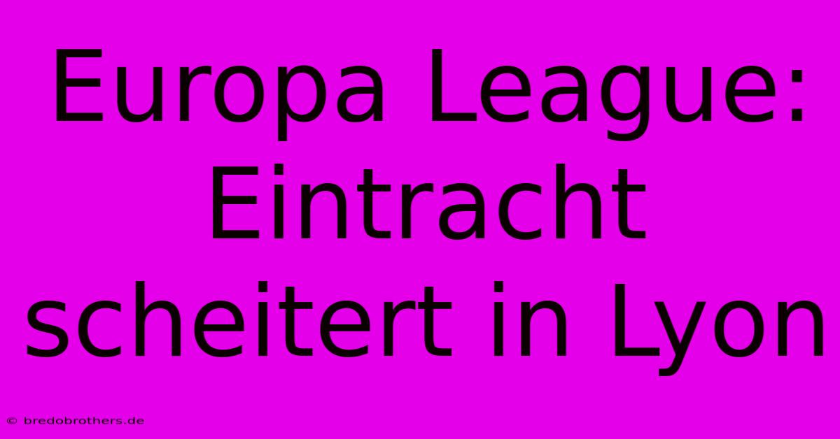 Europa League: Eintracht Scheitert In Lyon