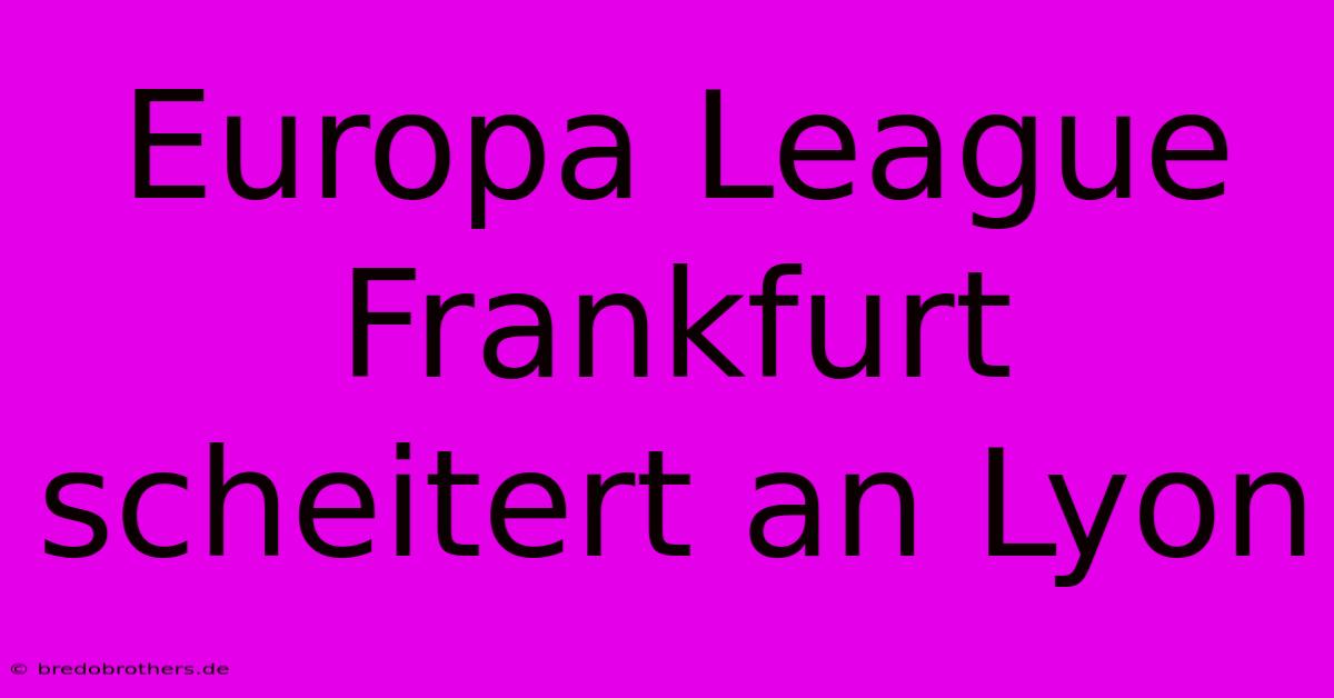 Europa League Frankfurt Scheitert An Lyon