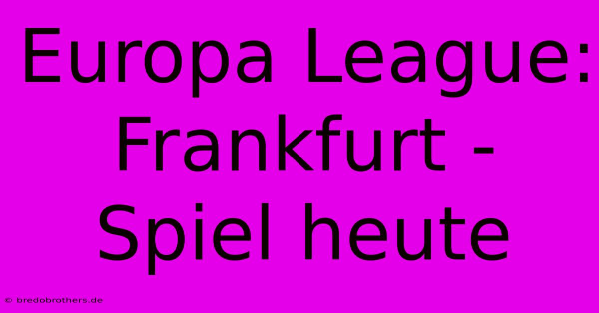 Europa League: Frankfurt - Spiel Heute