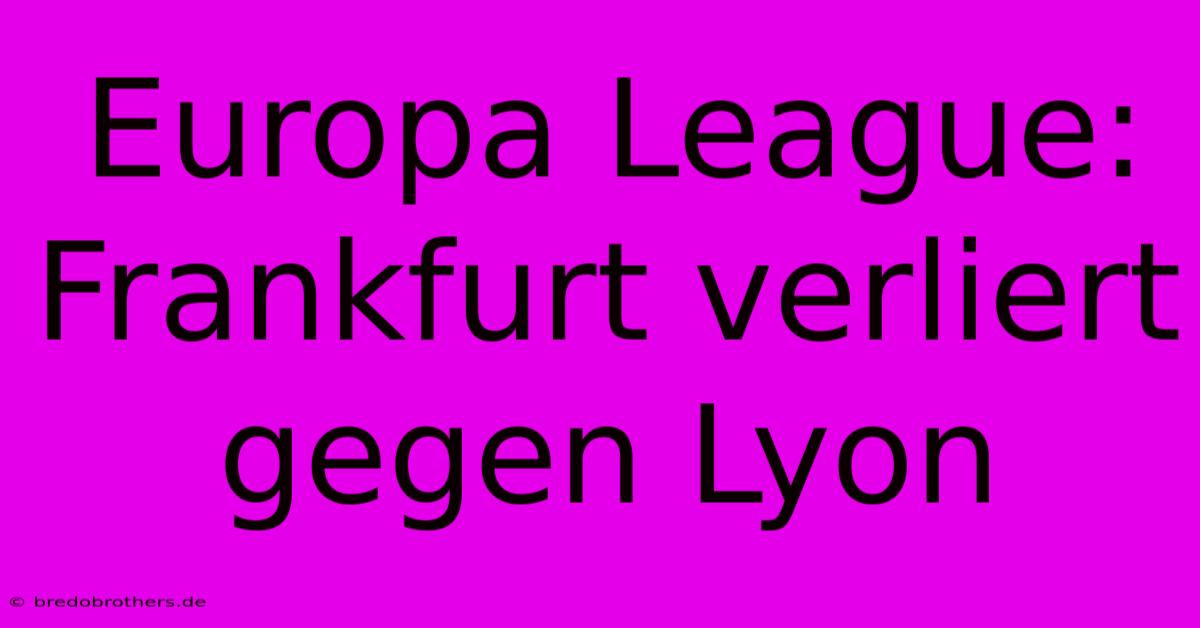 Europa League: Frankfurt Verliert Gegen Lyon