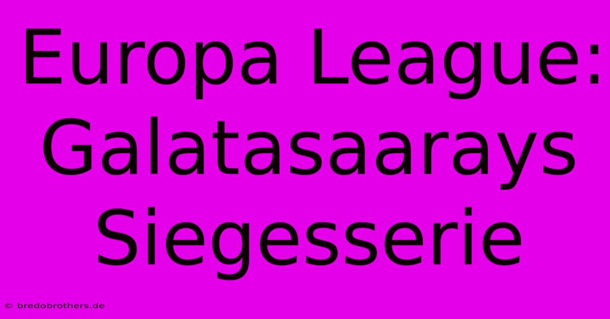 Europa League:  Galatasaarays Siegesserie