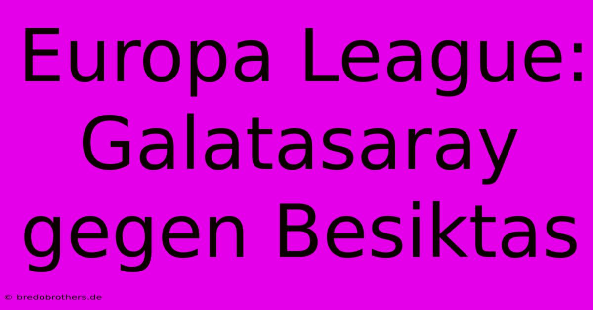 Europa League: Galatasaray Gegen Besiktas