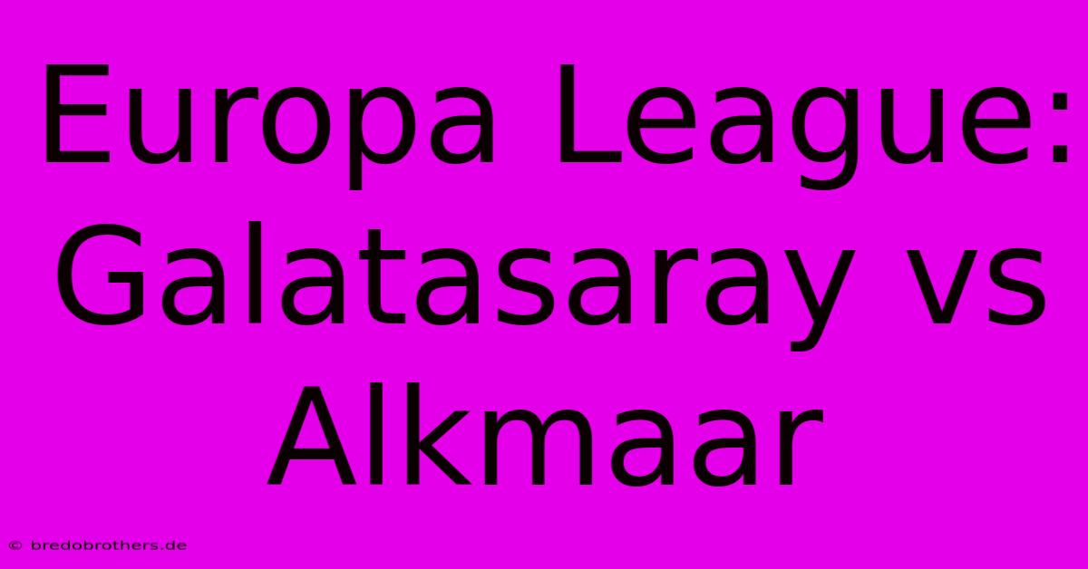 Europa League: Galatasaray Vs Alkmaar