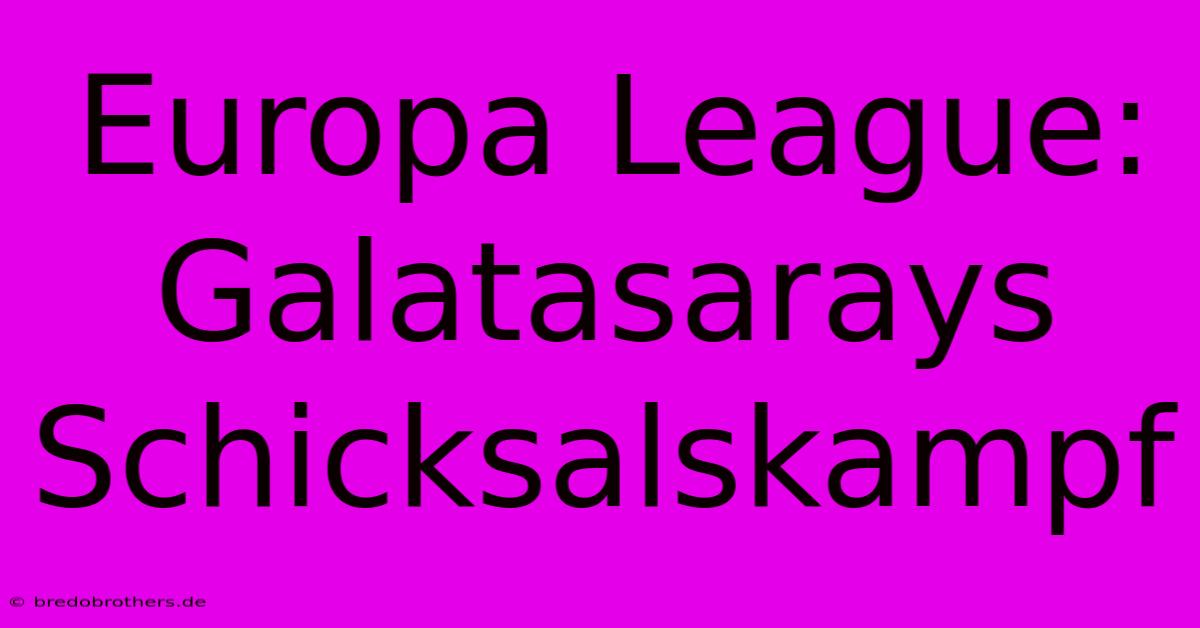 Europa League: Galatasarays Schicksalskampf