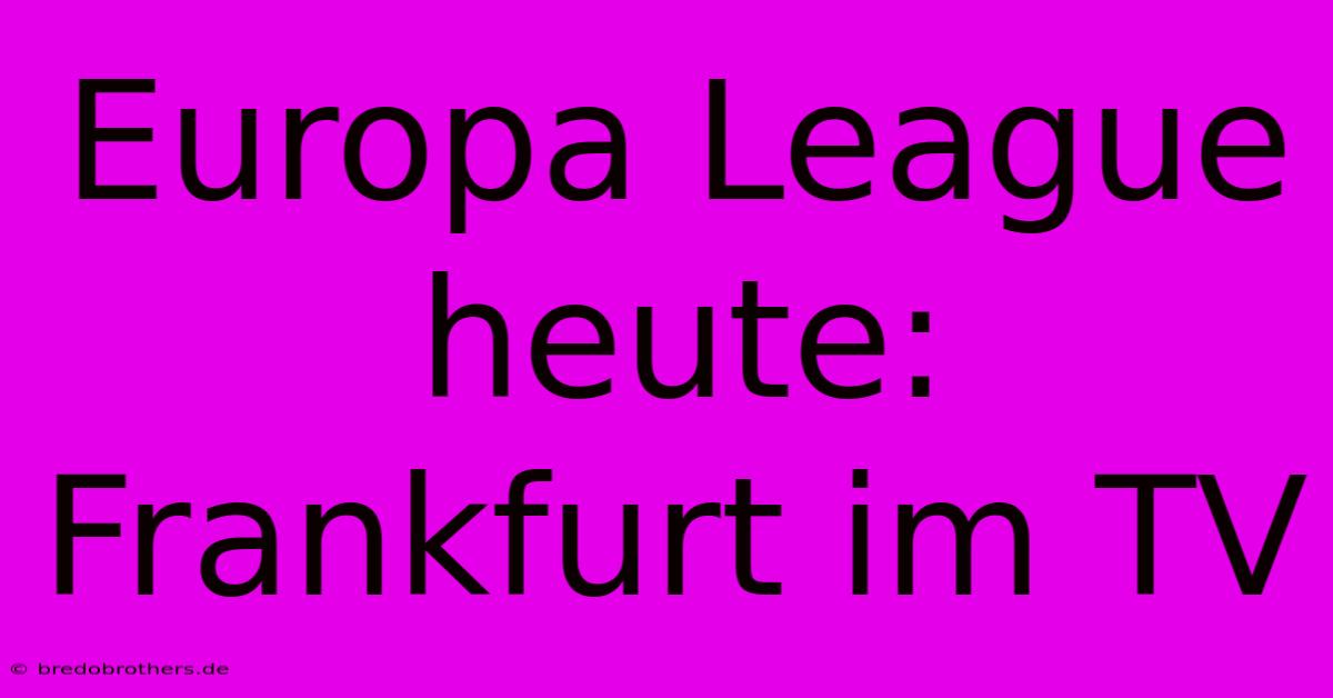 Europa League Heute: Frankfurt Im TV