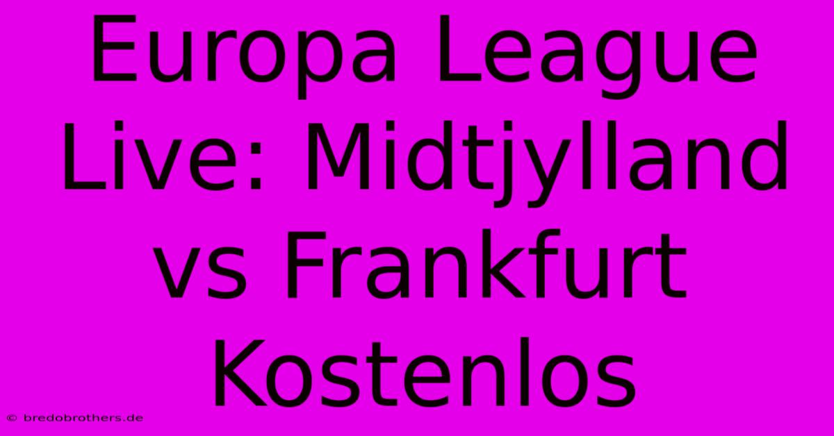 Europa League Live: Midtjylland Vs Frankfurt Kostenlos