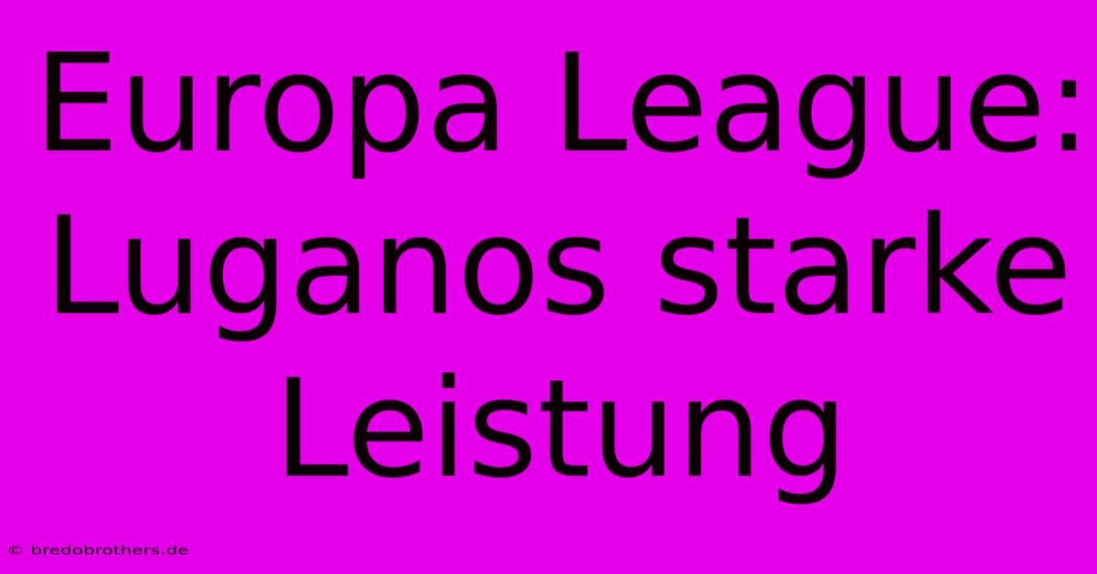 Europa League: Luganos Starke Leistung