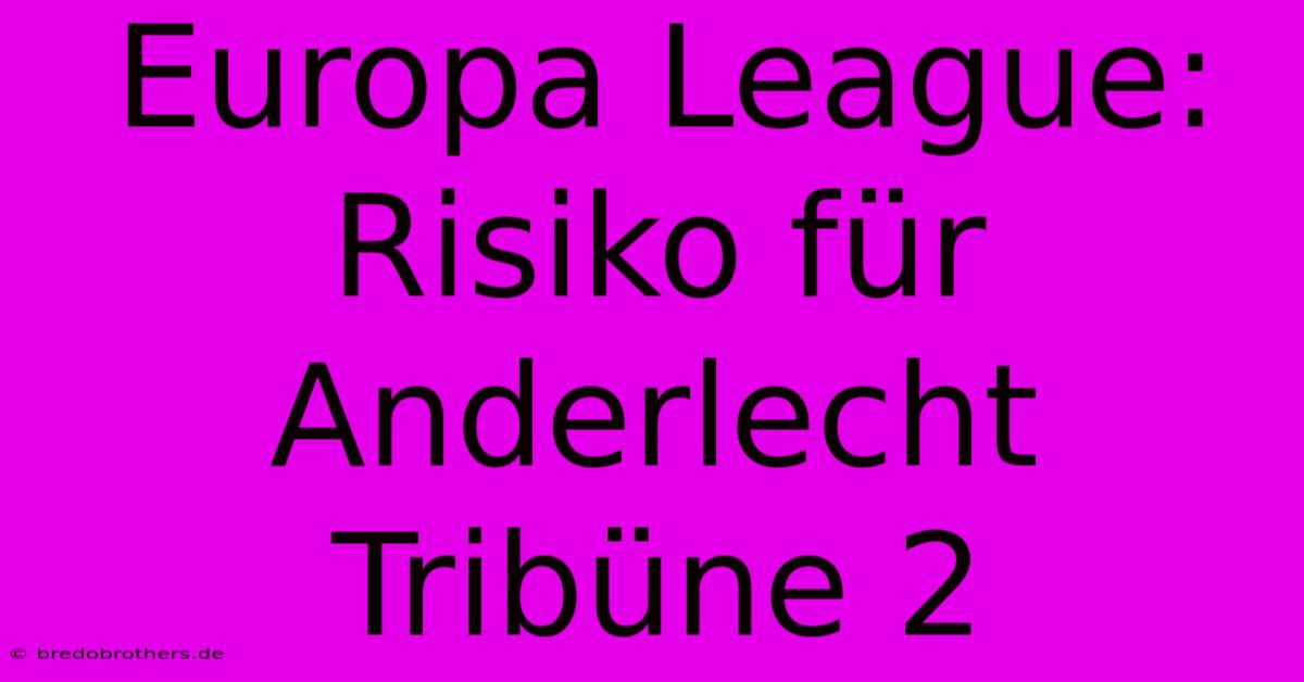 Europa League: Risiko Für Anderlecht Tribüne 2