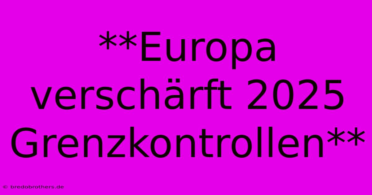 **Europa Verschärft 2025 Grenzkontrollen**