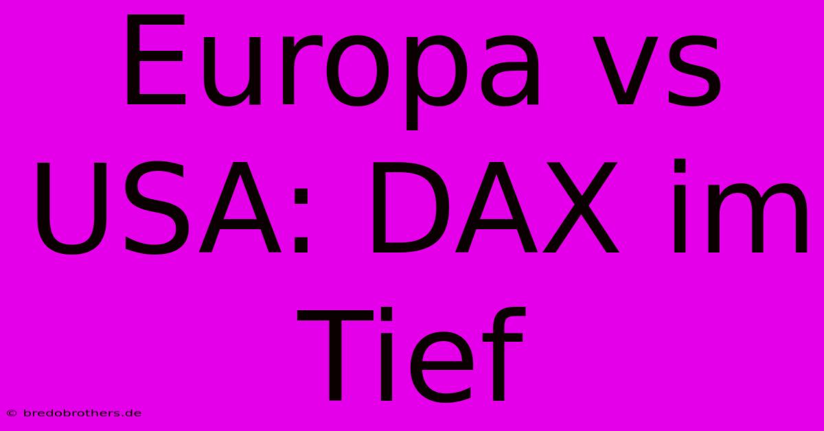 Europa Vs USA: DAX Im Tief