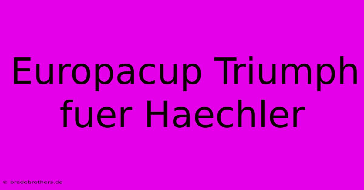 Europacup Triumph Fuer Haechler