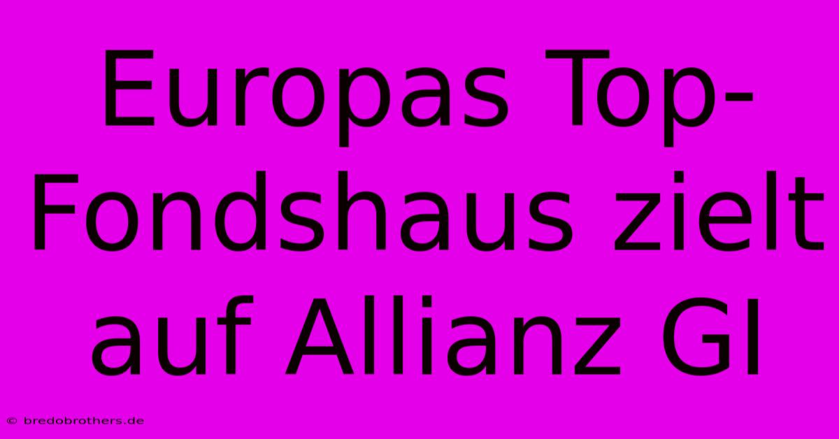 Europas Top-Fondshaus Zielt Auf Allianz GI