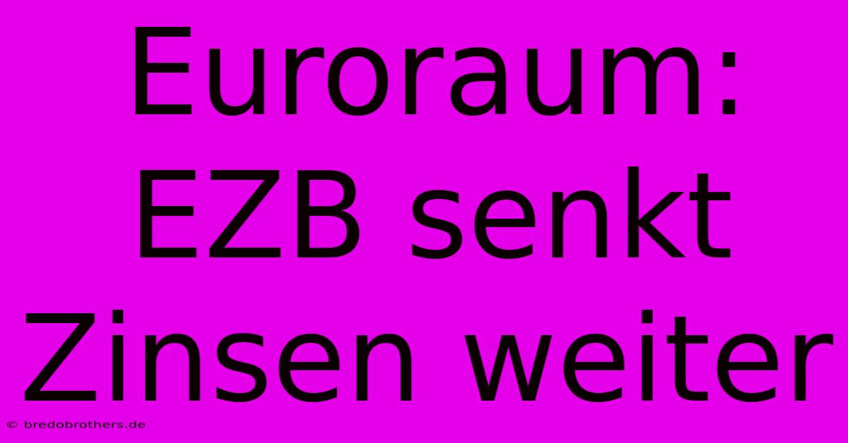 Euroraum: EZB Senkt Zinsen Weiter