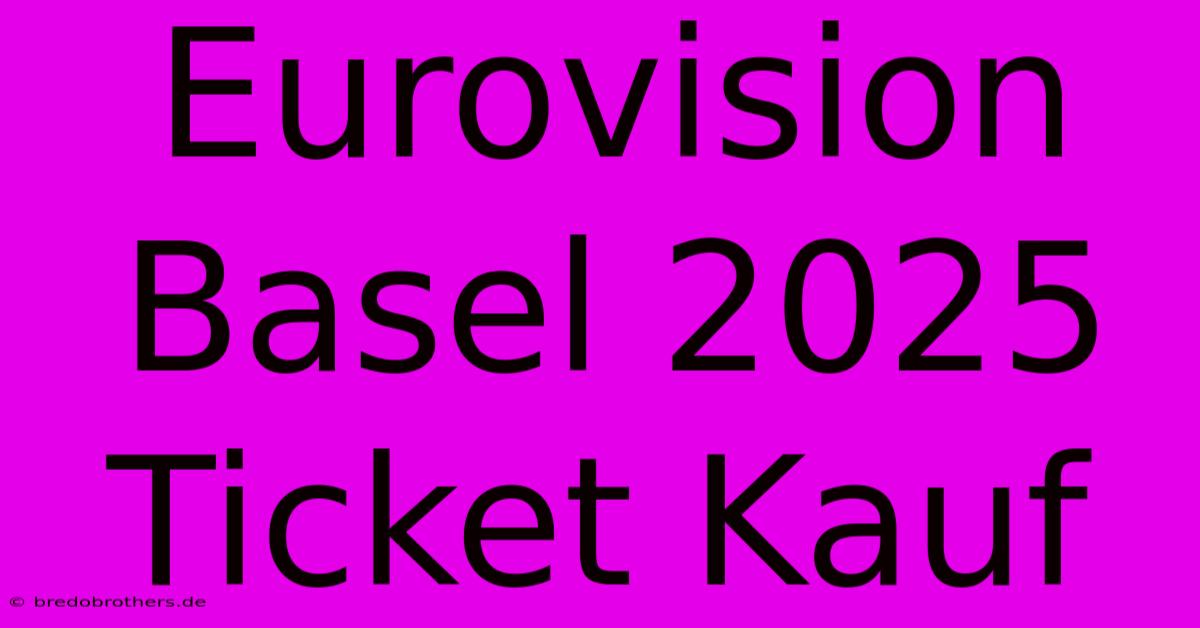 Eurovision Basel 2025 Ticket Kauf