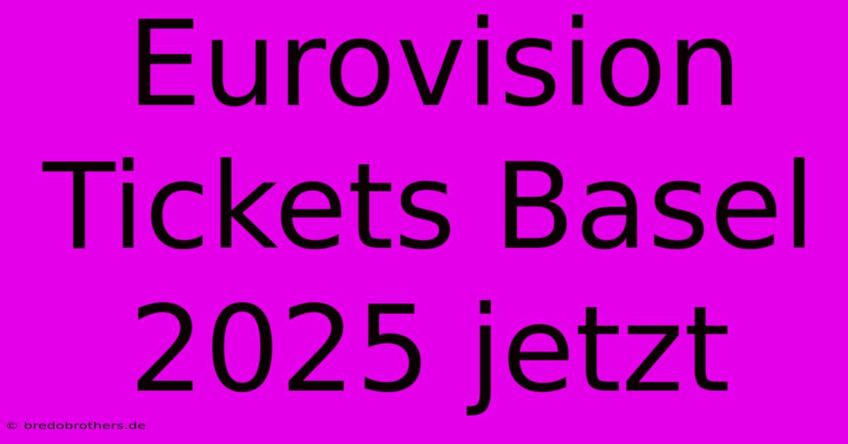 Eurovision Tickets Basel 2025 Jetzt