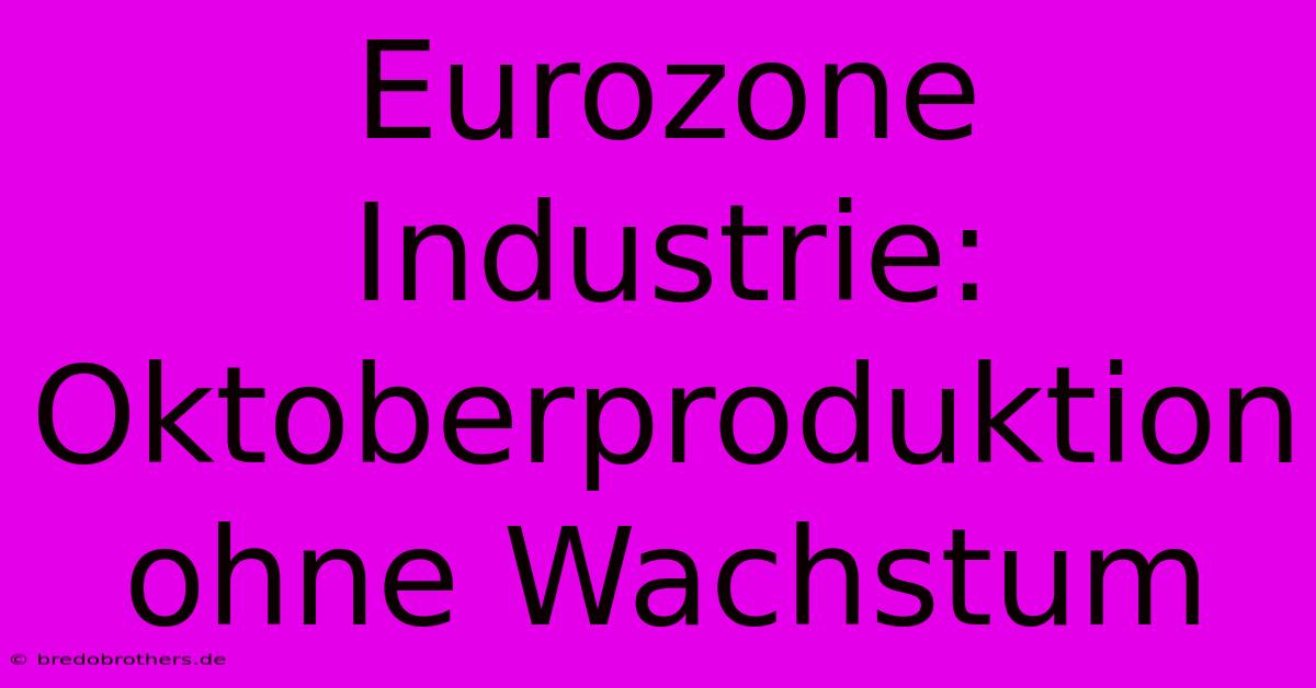 Eurozone Industrie: Oktoberproduktion Ohne Wachstum