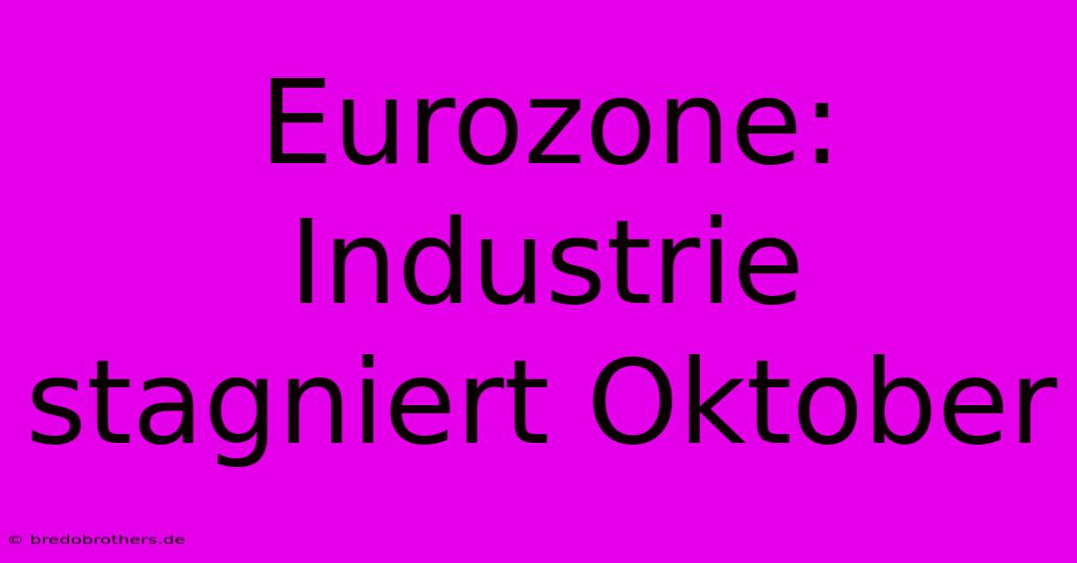 Eurozone: Industrie Stagniert Oktober