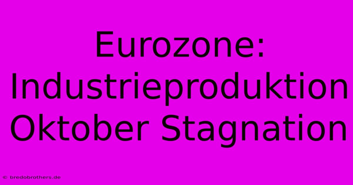 Eurozone: Industrieproduktion Oktober Stagnation